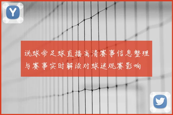 说球帝足球直播高清赛事信息整理与赛事实时解读对球迷观赛影响